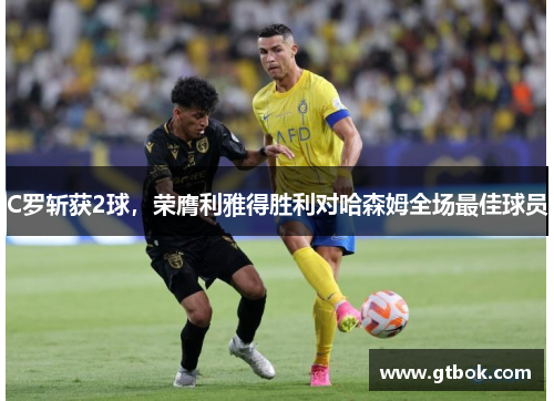 C罗斩获2球，荣膺利雅得胜利对哈森姆全场最佳球员